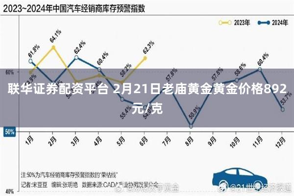 联华证券配资平台 2月21日老庙黄金黄金价格892元/克