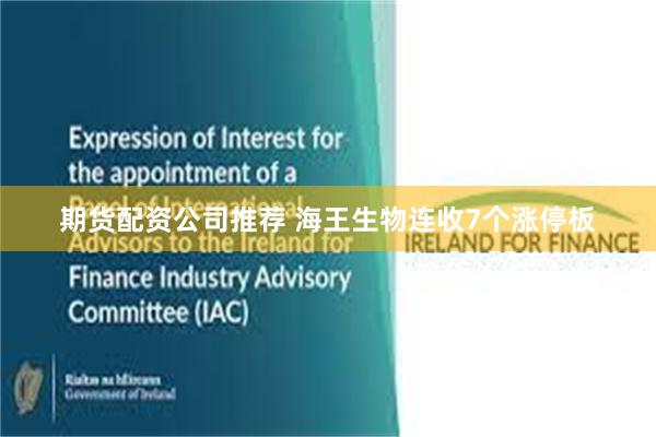 期货配资公司推荐 海王生物连收7个涨停板